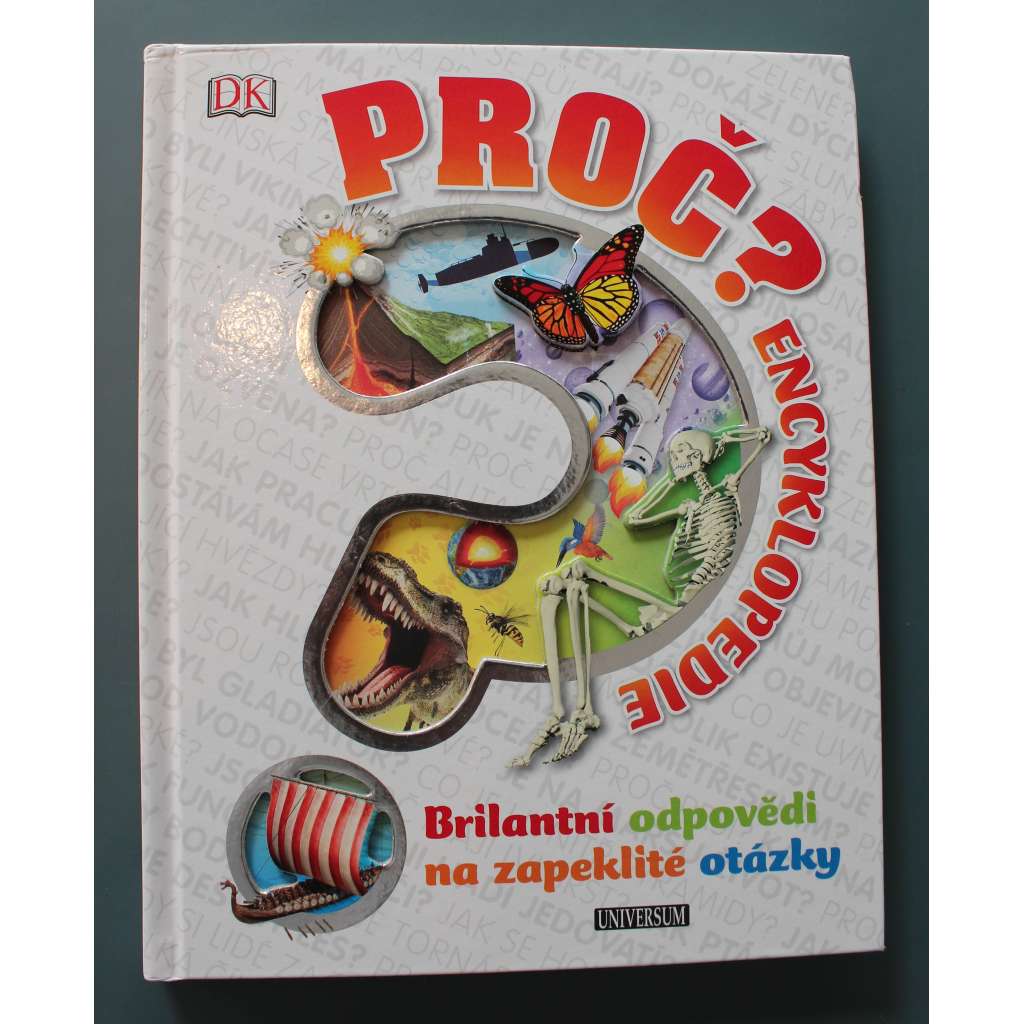 Proč? Encyklopedie. Brilantní odpovědi na zapeklité otázky (edice: Universum) (přírodní vědy, věda a technika, mj. Kolik existuje hvězd?, Co je planeta?, Je na Marsu život?, Jak ptáci létají?, Co je uvnitř pyramidy?)