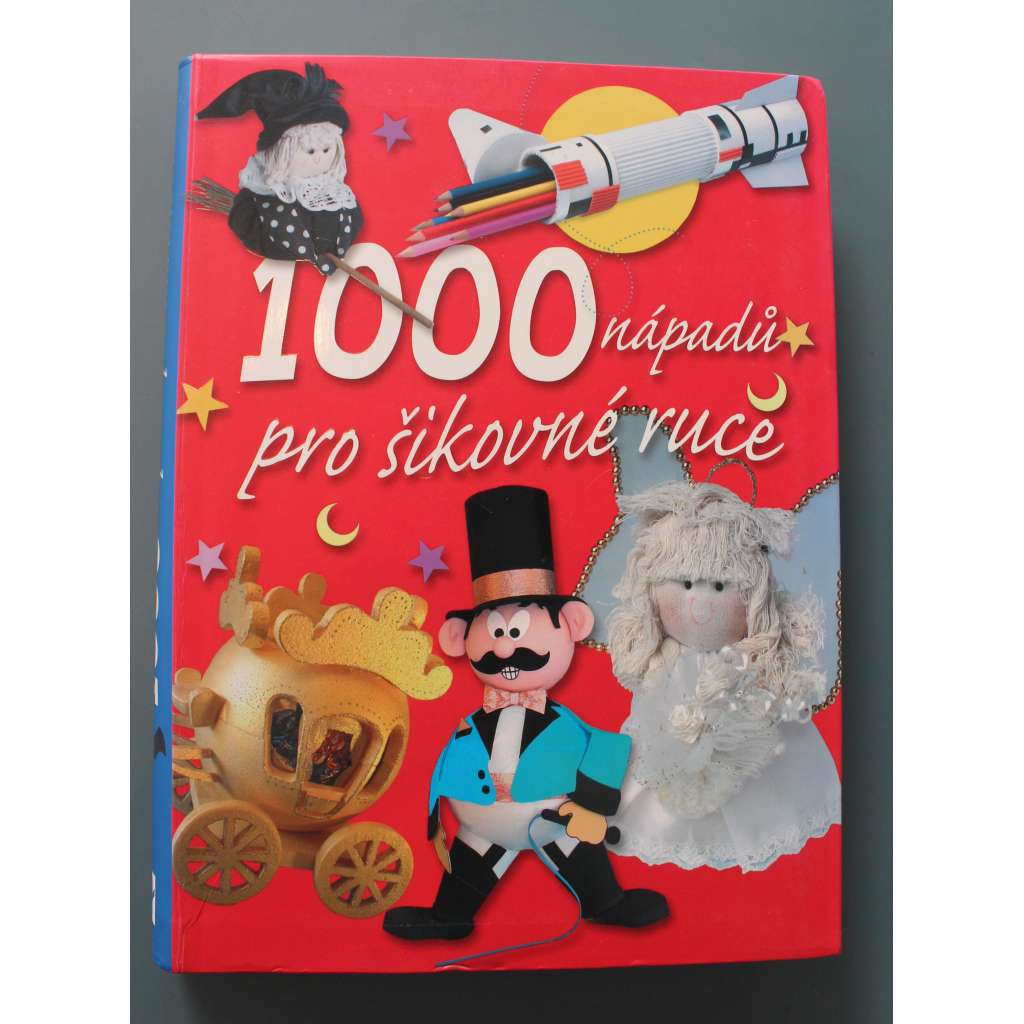 1000 nápadů pro šikovné ruce (ruční práce, výtvarné práce, mj. Pirátské oslavy, Cirkusové oslavy, Královské oslavy, Vyzdob si svůj pokoj, Akční hry, Noční bytosti)