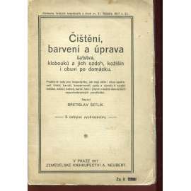 Čištění, barvení a úprava šatstva, klobouků a jich ozdob, kožišin i obuvi po domácku [rady pro hospodyňky]