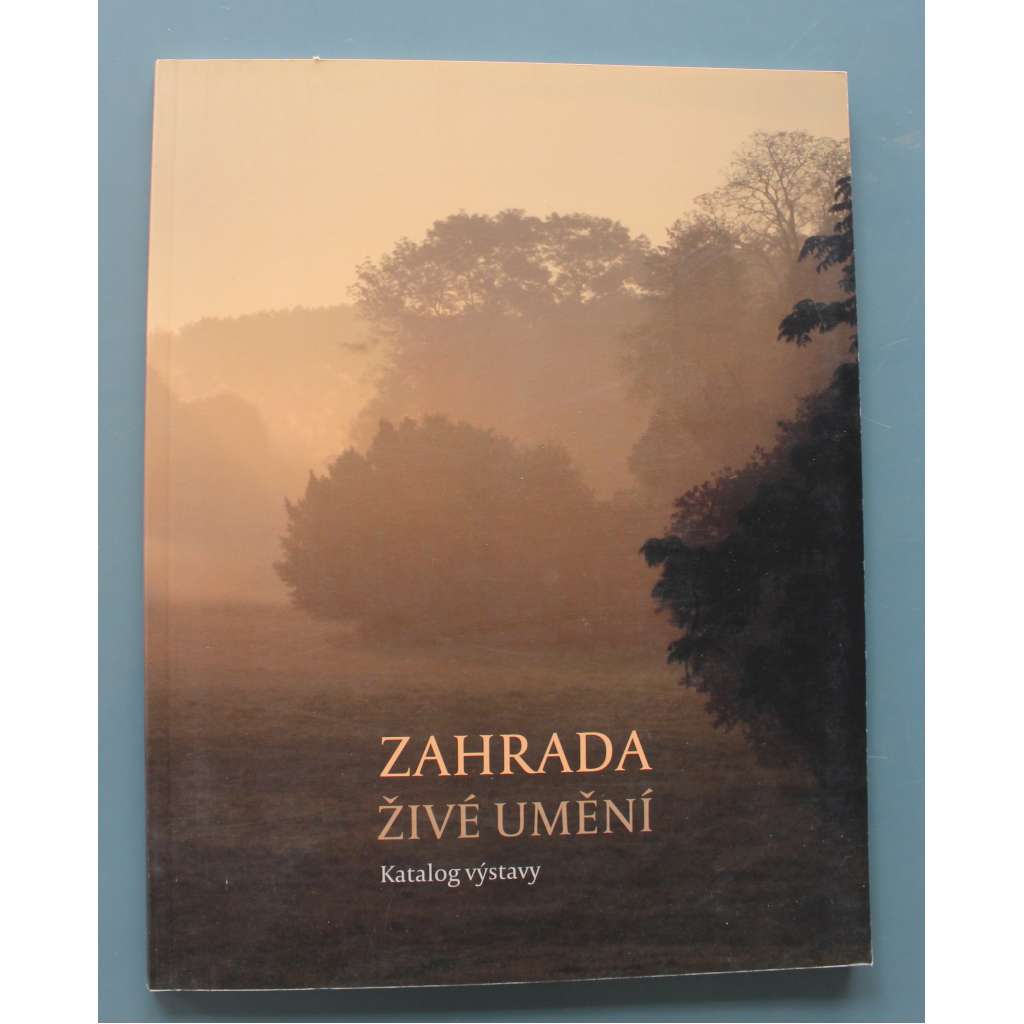 Zahrada. Živé umění (výstavní katalog, dějiny zahradnictví, zahradní architektura, mj. Antické Řecko a Řím, Renesance, Baroko, Barokní klasicismus)