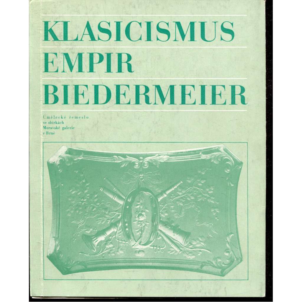 Klasicismus - Empir - Biedermeier. Umělecké řemeslo ve sbírkách Moravské galerie v Brně (Brno)