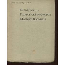 Filosofický průvodce Maurice Blondela, část 2. (Stará Říše na Moravě, Kurs, sv. 49) Filosofický průvodce Maurice Blondela, část 2. (Stará Říše na Moravě, Kurs, sv. 49)