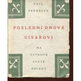 Poslední dnové císařovi na Ostrově Svaté Heleny (Stará Říše na Moravě, Kurs. sv. 6) Poslední dnové císařovi na Ostrově Svaté Heleny (Stará Říše na Moravě, Kurs. sv. 6)