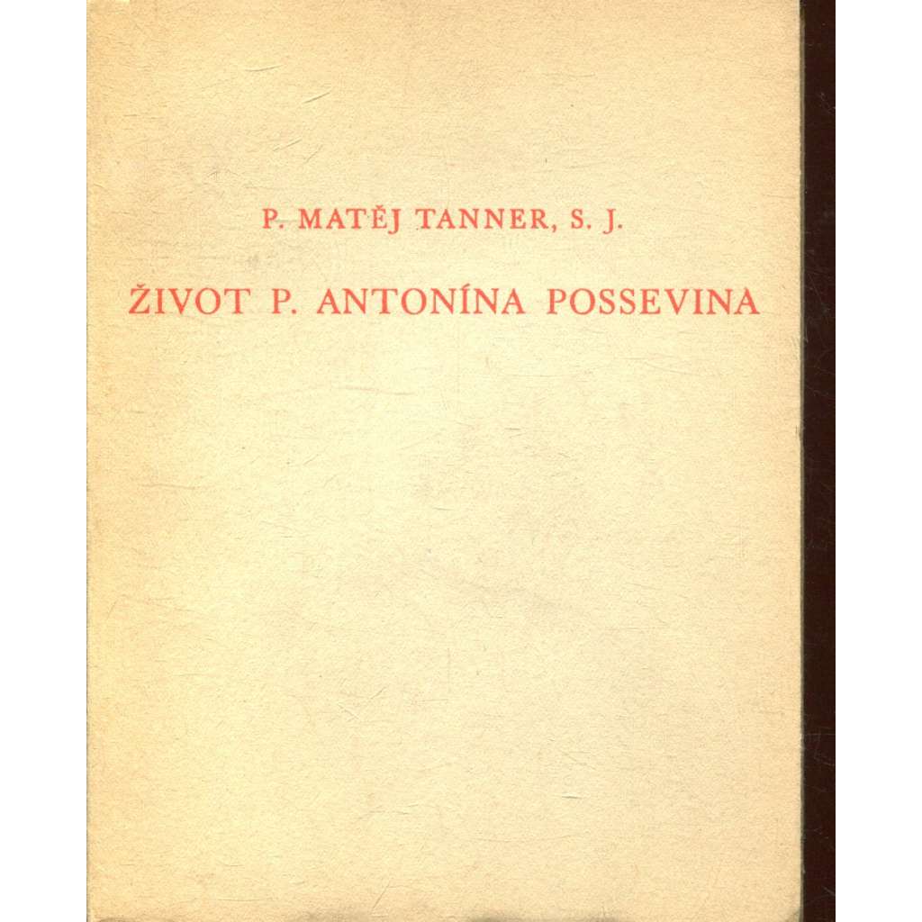 Život P. Antonína Possevina a jeho komentář o věcech moskevských (Stará Říše na Moravě, Kurs sv. 52) Život P. Antonína Possevina a jeho komentář o věcech moskevských (Stará Říše na Moravě, Kurs sv. 52)