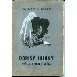 Dopisy Juliiny. Světlo z onoho světa (Život po smrti) Dopisy Juliiny. Světlo z onoho světa (Život po smrti)