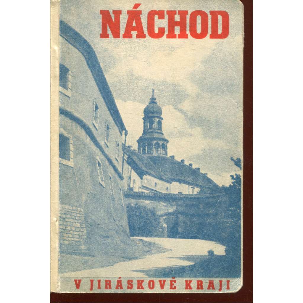 Náchod v Jiráskově kraji. Turistický průvodce městem Náchodem a okolím v Jiráskově kraji