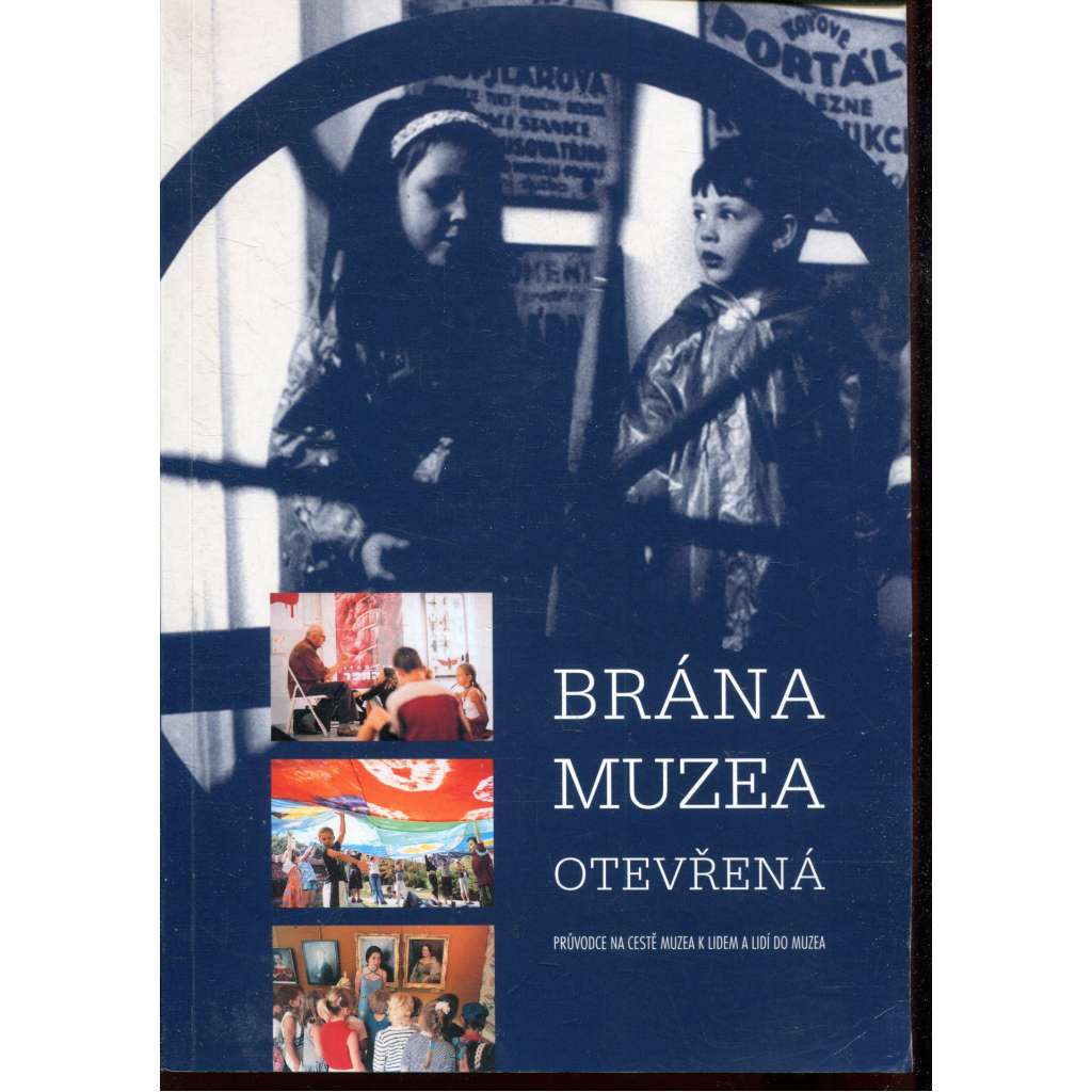 Brána muzea otevřená. Průvodce na cestě muzea k lidem a lidí do muzea (muzea, galerie) Brána muzea otevřená. Průvodce na cestě muzea k lidem a lidí do muzea (muzea, galerie)