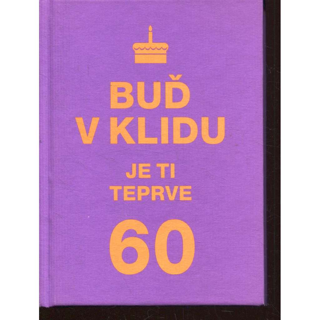 Buď v klidu. Je ti teprve 60 [sbírka vtipných citátů a bonmotů]