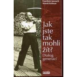 Jak jste tak mohli žít? Dialog generací (František Janouch, Arnošt Kolman)