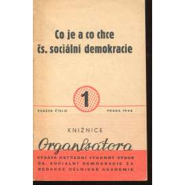 Co je a co chce čs. sociální demokracie (Knižnice Organisátora) Co je a co chce čs. sociální demokracie (Knižnice Organisátora)