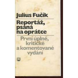 Reportáž, psaná na oprátce [Fučík - první úplné, kritické a komentované vydání]