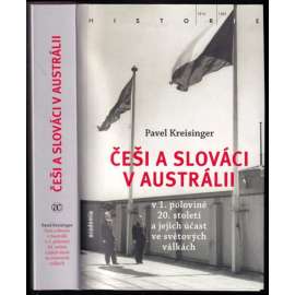 Češi a Slováci v Austrálii v 1. polovině 20. století a jejich účast ve světových válkách [Edice Historie - Academia; Austrálie, krajané]