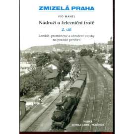 Nádraží a železniční tratě, 2. díl (Zmizelá Praha) Nádraží a železniční tratě, 2. díl (Zmizelá Praha)