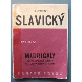 Madrigaly. Čtyři smíšené sbory na slova lidové poesie. Partitura (noty, smíšený sbor; věnování a podpis Klement Slavický)