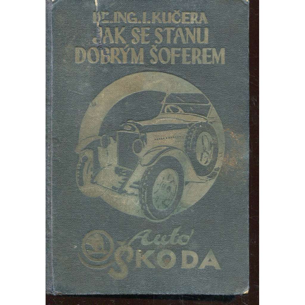 Jak se stanu dobrým šoférem [auto, auta, automobil, staré automobily, rozkládací plány] Příručka pro kandidáty šoférství, řidiče motorových vozidel a majitele...