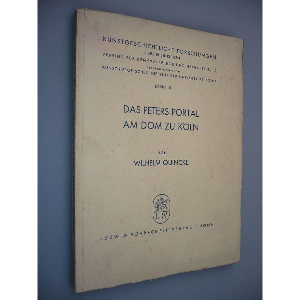 Das Peters-Portal am Dom zu Köln [Band III.] [Kunstgeschichtliche Forschungen des Rheinischen Vereins für Denkmalpflege und Heimatschutz. Herausgegeben vom Kunsthistorischen Insttut der Universität Bonn] [kolínská katedrála, architektura]