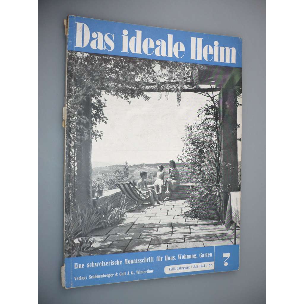 Das Ideale Heim: Eine schweizerische Monatsschrift fur Haus, Wohnung, Garten [XVIII. Jahrgang - Heft Nr. 7 – Juli 1944] (Ideální bydlení, dům, design, nábytek, zahrada)