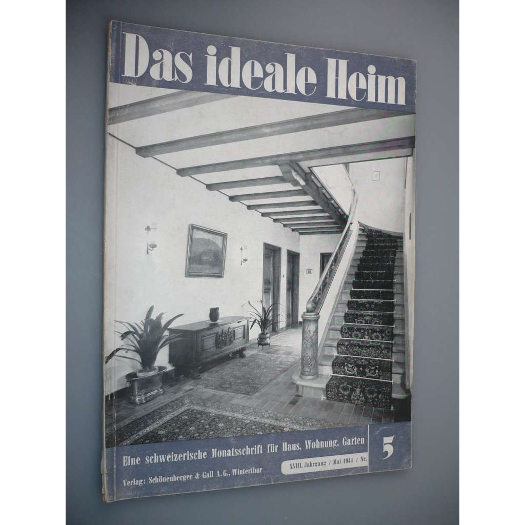 Das Ideale Heim: Eine schweizerische Monatsschrift fur Haus, Wohnung, Garten [XVIII. Jahrgang - Heft Nr. 5 – Mai 1944] (Ideální bydlení, dům, design, nábytek, zahrada)