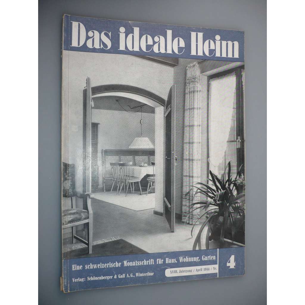 Das Ideale Heim: Eine schweizerische Monatsschrift fur Haus, Wohnung, Garten [XVIII. Jahrgang - Heft Nr. 4 – April 1944] (Ideální bydlení, dům, design, nábytek, zahrada)