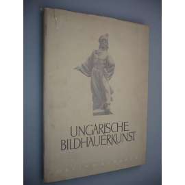 Ungarische Bildhauerkunst [sochařství, sochy, Maďarsko]