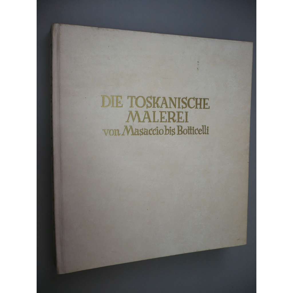 Die Toskanische Malerei von Masaccio bis Botticelli [Toskánská malba od Masaccia po Botticelliho, umění, Toskánské malířství]