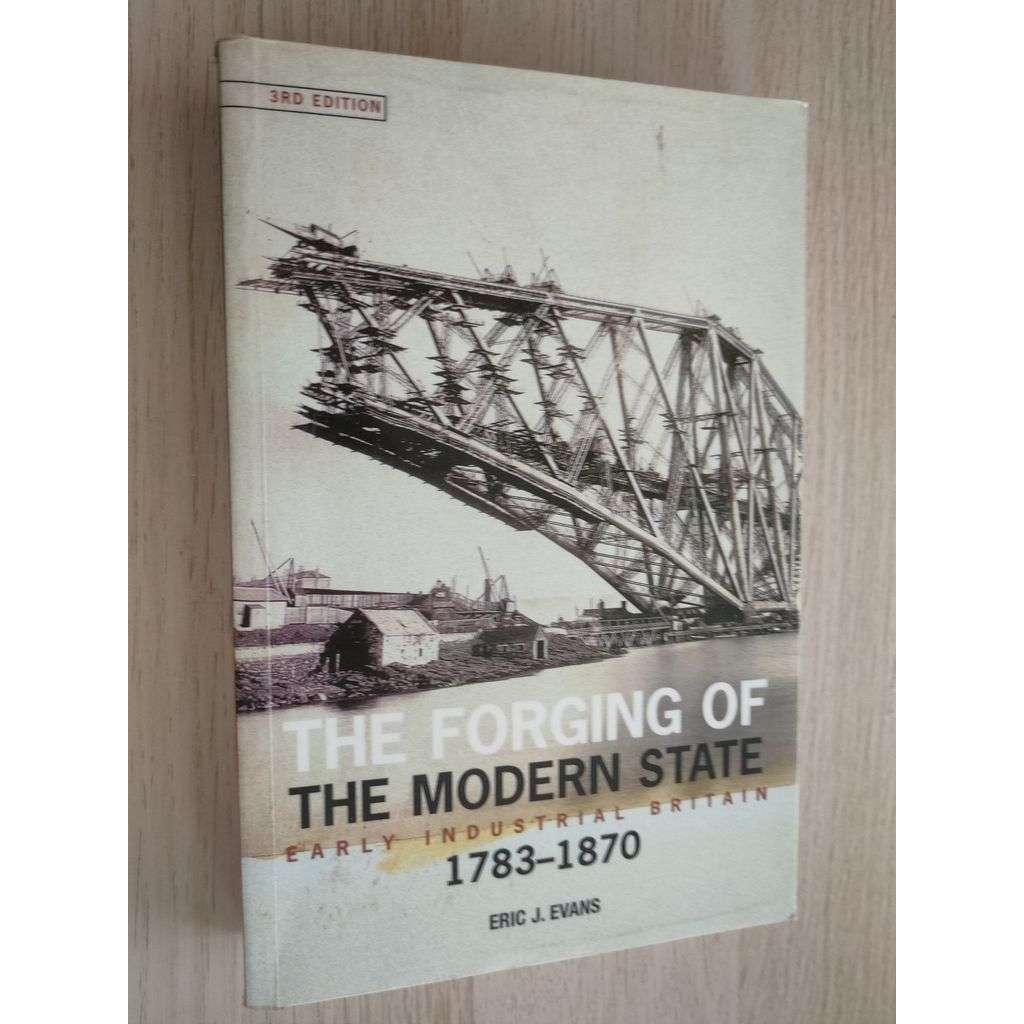 The Forging Of The Modern State. Early Industrial Britain 1783 - 1870 [Velká Británie]