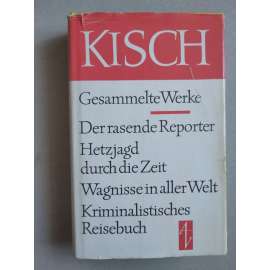 Der rasende Reporter; Hetzjagd durch die Zeit; Wagnisse in aller Welt; kriminalistichse; Reisenuch [Ergon Erwin Kisch]