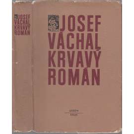 Krvavý román - ilustrace Josef Váchal 68 x dřevoryt [Obsah: krváky, braková literatura, černé romány, tajemné postavy, hříšníci, zločinci, podivíni, strašidla, umrlci, vrazi, šílenci, traviči, blázni, záhady, tajemno + studie o literárním žánru]