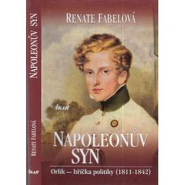 Napoleonův syn. Orlík - hříčka politiky (1811 - 1842)