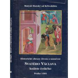 Historické obrazy života a umučení Svatého Václava knížete českého (1585) [Svatý Václav, legenda o svatém Václavu, obrazy z jeho života, iluminace]