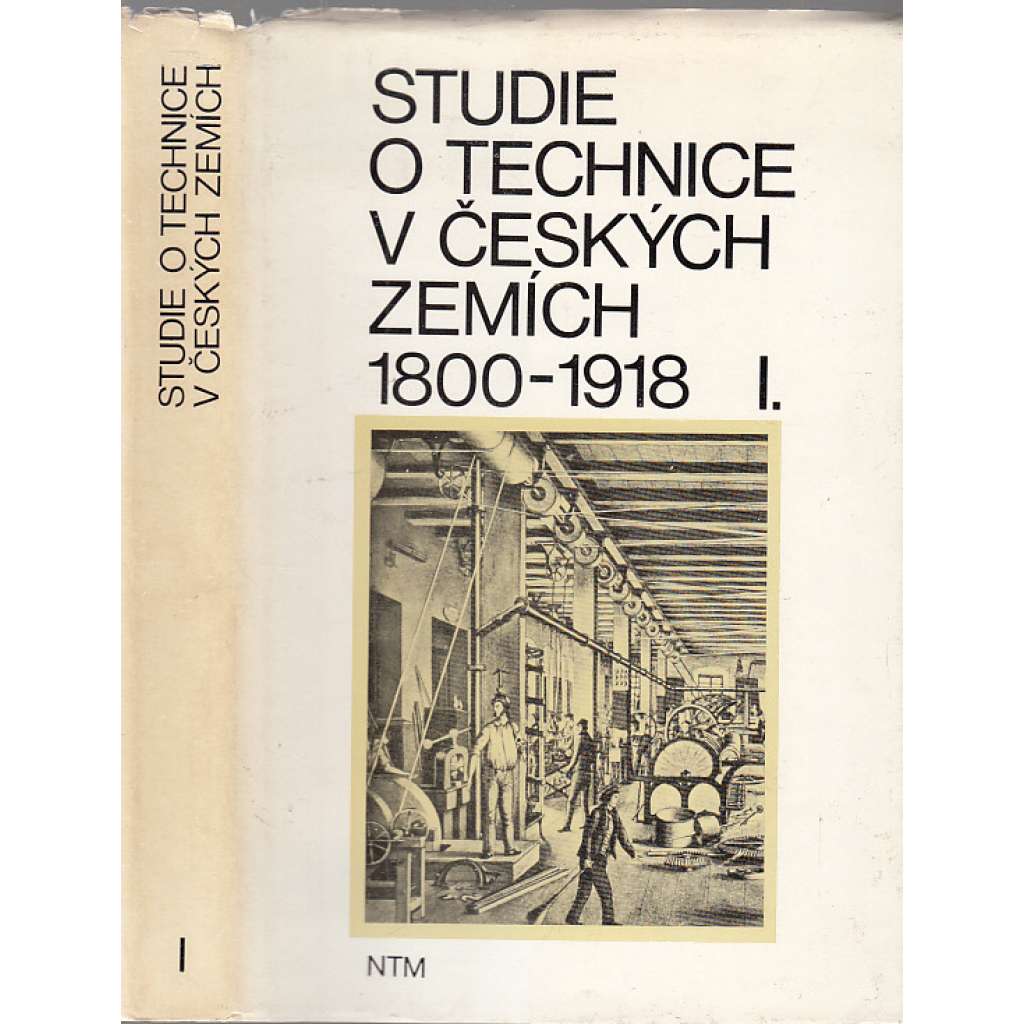 Studie o technice v českých zemích 1800-1918 I. [hornictví, hutnictví železa, zemědělství - mlýny, zbrojní technika ad. - Národní technické muzeum, sborní prací]