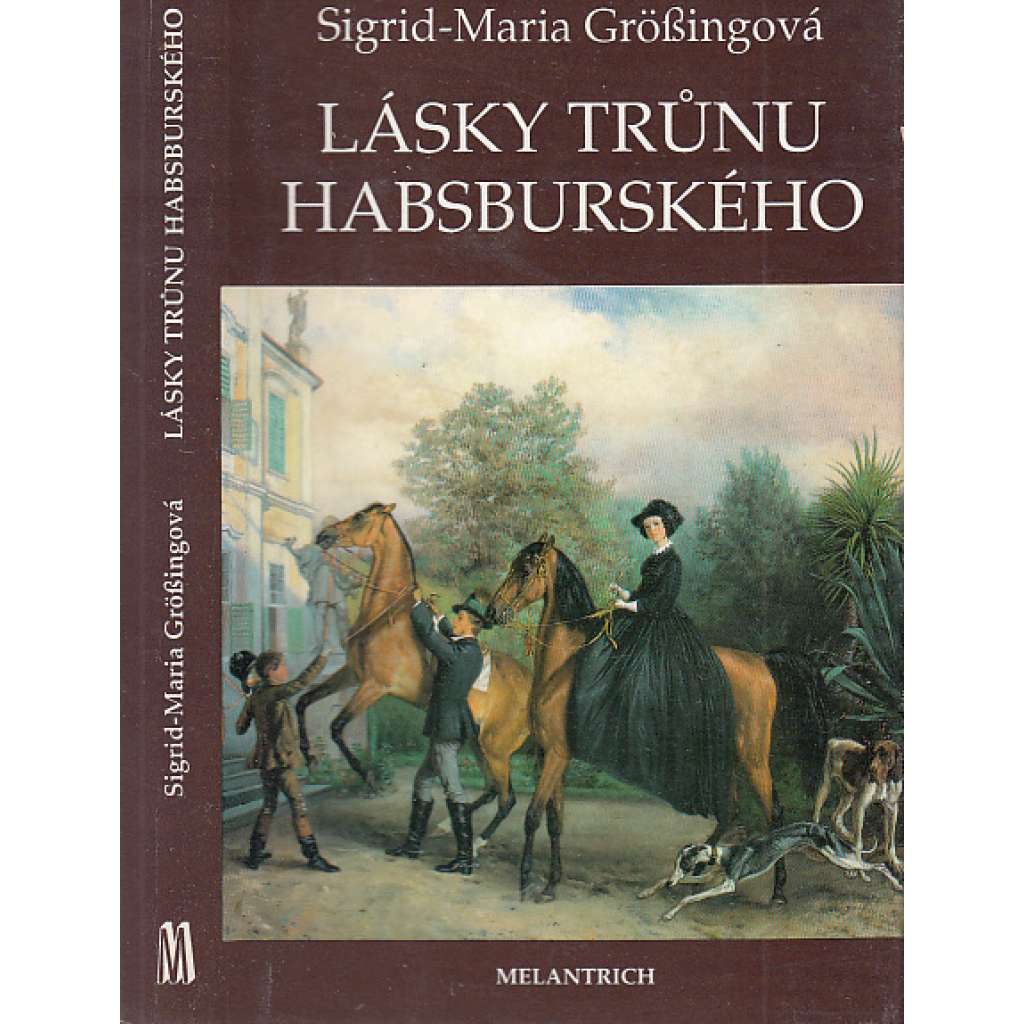 Lásky trůnu habsburského (Habsburkové, Habsburg, Marie Terezie, František Josef a Sissi, Žofie Chotková, Marie Burgundská