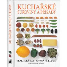 Kuchařské suroviny a přísady. Praktická ilustrovaná příručka (kuchařka)