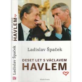 Deset let s Václavem Havlem - Osobní vzpomínky prezidentova mluvčího (Ladislav Špaček - Václav Havel)