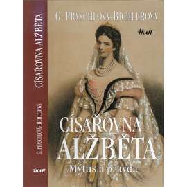 Císařovna Alžběta – mýtus a pravda [Sissi, Sisi - Rakouská císařovna Alžběta Bavorská, manželka císaře František Josef I., Habsburkové, Habsburg, Wittelsbachové]