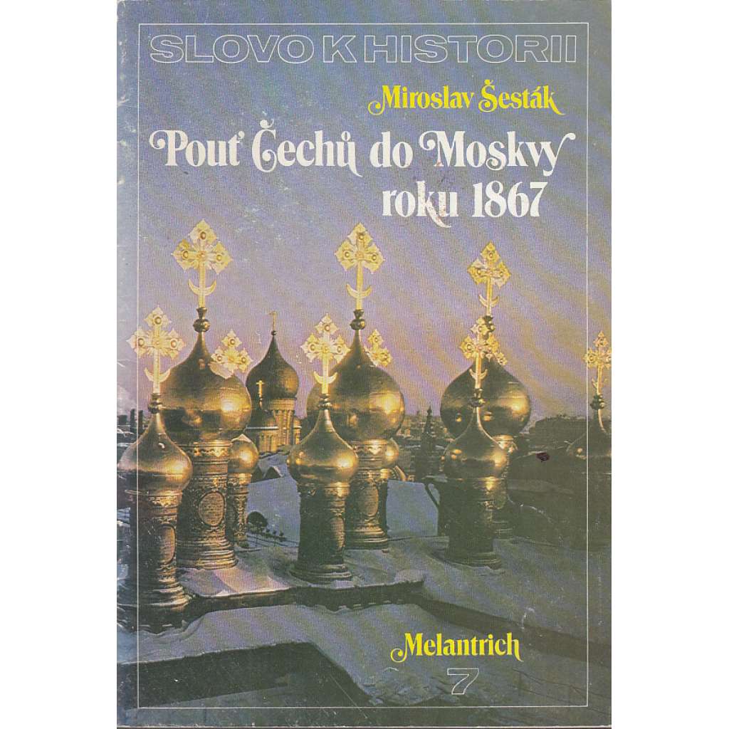 Pouť Čechů do Moskvy roku 1867 (Slovo k historii č. 7) Pouť Čechů do Moskvy roku 1867 (Slovo k historii č. 7)