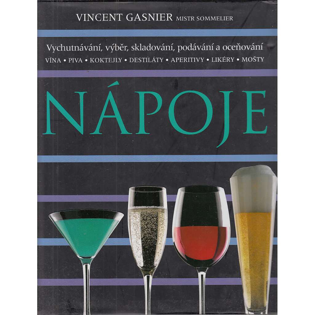 Nápoje - Univerzální ilustrovaný průvodce všemi typy nápojů - Vychutnávání, výběr, skladování, podávání a oceňování : vína, piva, koktejly, destiláty, aperitivy, likéry, mošty