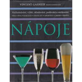 Nápoje - Univerzální ilustrovaný průvodce všemi typy nápojů - Vychutnávání, výběr, skladování, podávání a oceňování : vína, piva, koktejly, destiláty, aperitivy, likéry, mošty