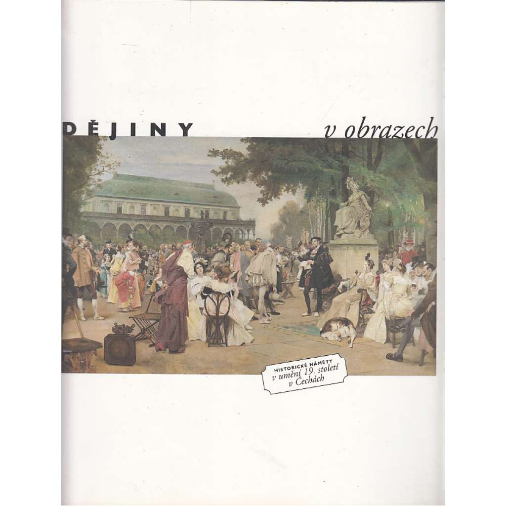 Dějiny v obrazech - Historické náměty v umění 19.století v Čechách (publikace k výstavě, Národní galerie 1997)