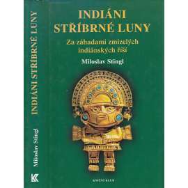 Indiáni stříbrné Luny. Za záhadami zmizelých indiánských říší [Amerika, Inkové, Mayové, Aztékové]