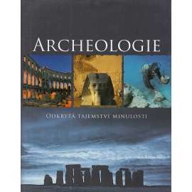 Archeologie - Odkrytá tajemství minulosti