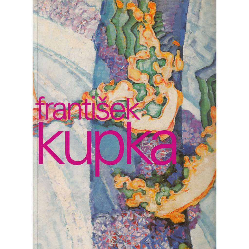 František Kupka - Průkopník abstrakce, malíř kosmu (Katalog k výstavě 1997, abstraktní malba)