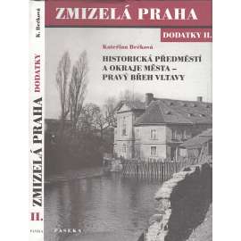 Zmizelá Praha - Dodatky II Historická předměstí a okraje města - pravý břeh Vltavy [Karlín, Libeň, Vysočany, Vinohrady, Žižkov, Michle, Nusle, Vršovice, Strašnice]