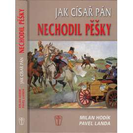 Jak císař pán nechodil pěšky [dopravní prostředky v období vlády Františka Josefa I. v 19. století - kočáry, železnice, automobily, bicykly apod.]