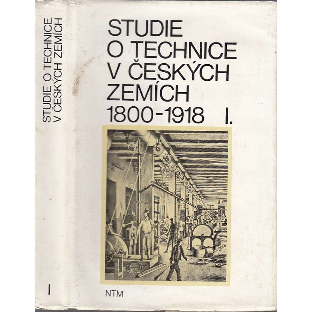 Studie o technice v českých zemích 1800-1918 I. [hornictví, hutnictví železa, zemědělství - mlýny, zbrojní technika ad. - Národní technické muzeum, sborní prací]