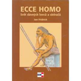 Ecce Homo - Svět dávných lovců a sběračů [pravěk, doba kamenná]