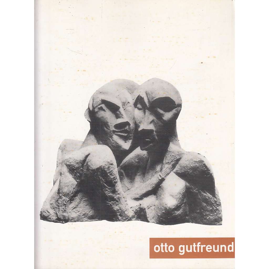 Otto Gutfreund [sochařské dílo, kubistický sochař, moderní sochařství, sochy, kubismus, skulptura - katalog výstavy Národní galerie 1995-1996]