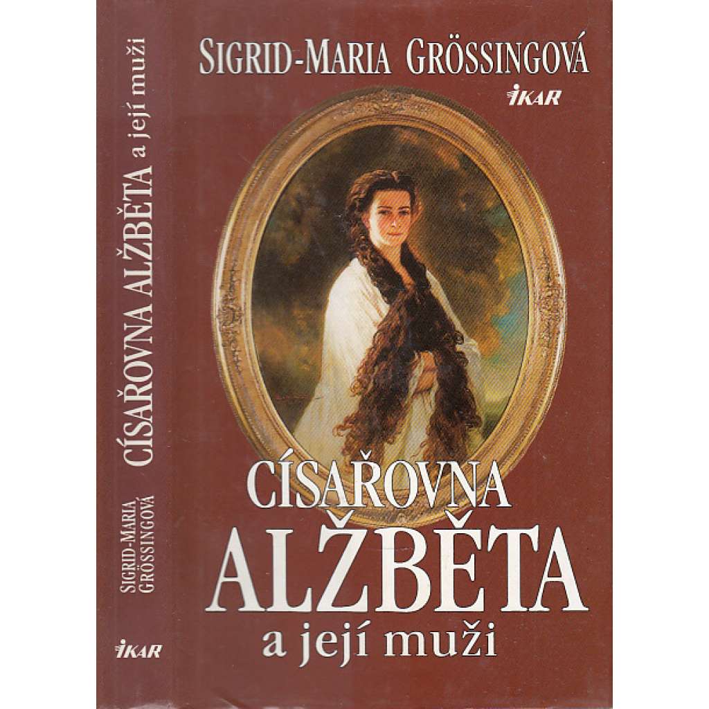 Císařovna Alžběta a její muži [Habsburkové, Sisi, Sissi, manželka Františka Josefa I.]
