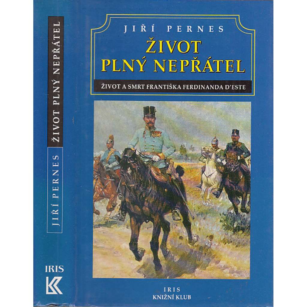 Život plný nepřátel - [František Ferdinand d'Este, následník trůnu, životopis Habsburg, Habsburkové, Rakousko])