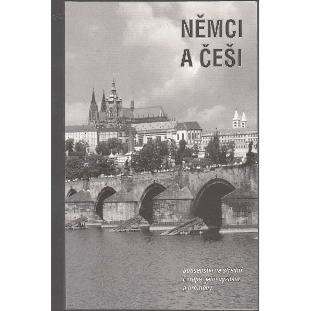 Němci a Češi - Sousedství ve střední Evropě, jeho význam a proměny (Symbióza, katastrofa, nové cesty)